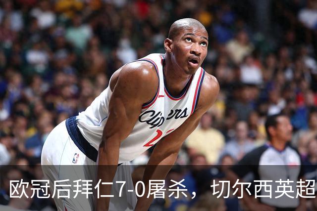 欧冠后拜仁7-0屠杀，切尔西英超崩盘0-3吞败